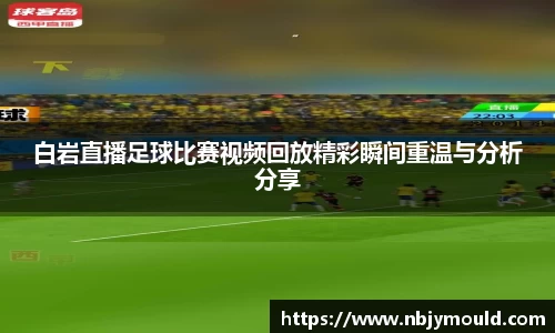白岩直播足球比赛视频回放精彩瞬间重温与分析分享