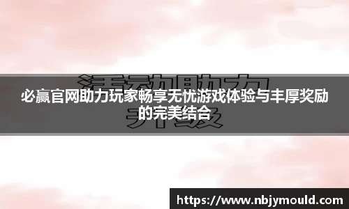 必赢官网助力玩家畅享无忧游戏体验与丰厚奖励的完美结合