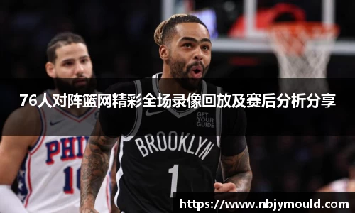 76人对阵篮网精彩全场录像回放及赛后分析分享